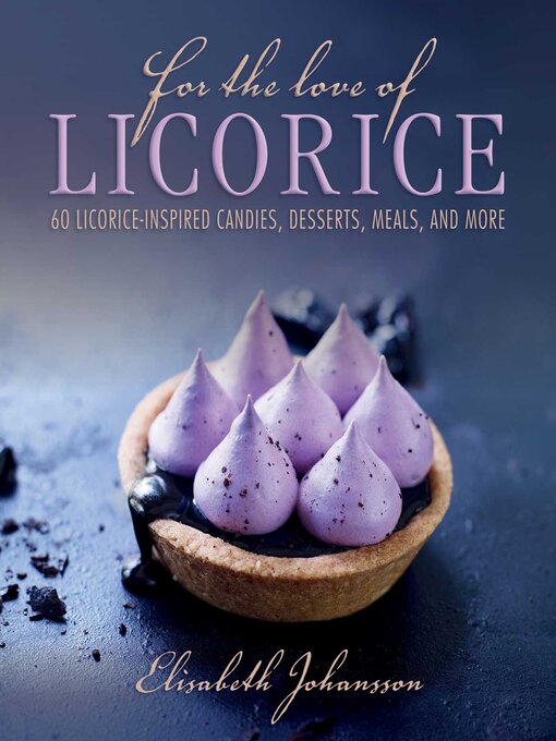 Title details for For the Love of Licorice: 60 Licorice-Inspired Candies, Desserts, Meals, and More by Elisabeth Johansson - Available